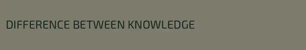 DIFFERENCE BETWEEN KNOWLEDGE 